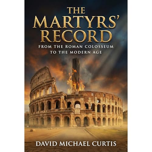 The Martyrs' Record: From the Roman Colosseum to the Modern Age