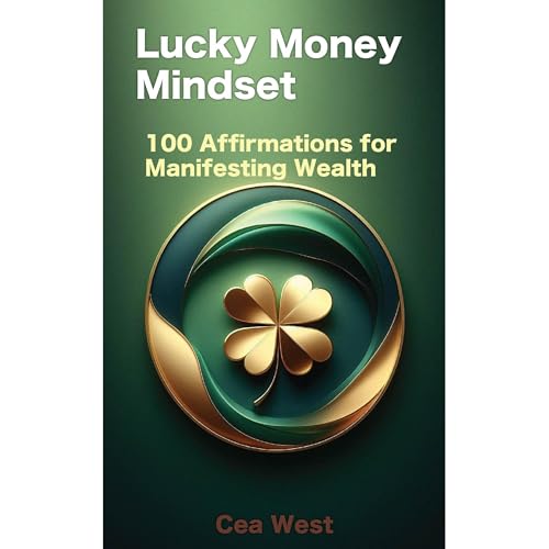 Lucky Money Mindset: 100 Affirmations for Manifesting Wealth by Cea West