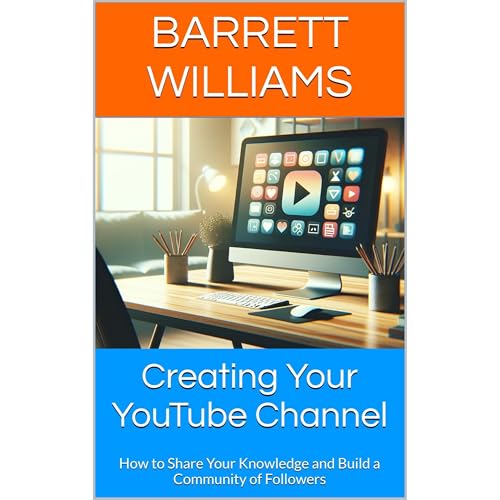Creating Your YouTube Channel by Barrett Williams