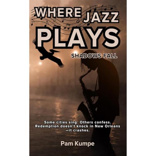 Where Jazz Plays Shadows Fall by Pam Kumpe