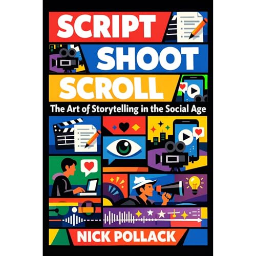SCRIPT SHOOT SCROLL: THE ART OF STORYTELLING IN THE SOCIAL AGE