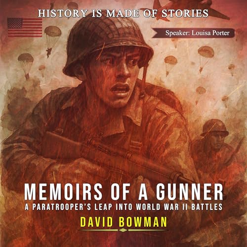 Memories of a Gunner - A Paratroopers leap into World War II Battles by David Bowman