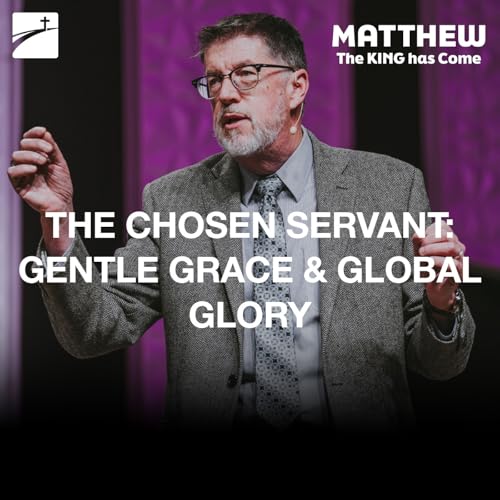 Matthew 12:15-21 - The Chosen Servant: Gentle Grace & Global Glory