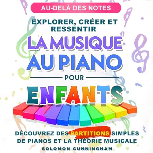 Au-Delà Des Notes Explorer, Créer ET Ressentir la Musique AU Piano Pour Enfants