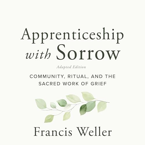 Apprenticeship with Sorrow: Adapted Edition by Francis Weller