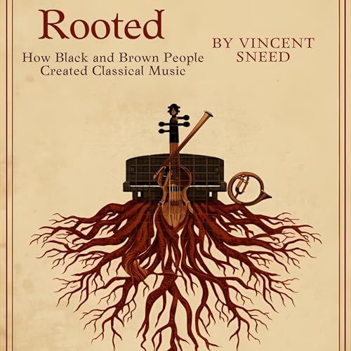 Rooted: How Black and Brown People Created Classical Music by Vincent Sneed
