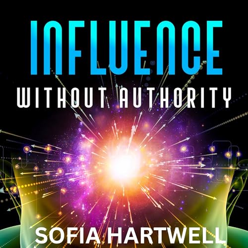 Influence Without Authority by SOFIA HARTWELL