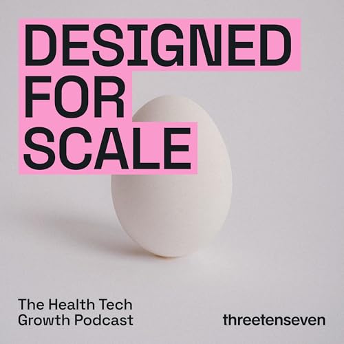 Designed for Scale, The Health Tech Growth Podcast by ThreeTenSeven