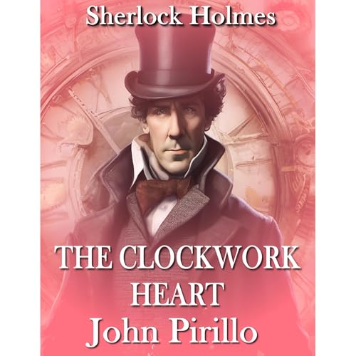 Sherlock Holmes, THE CLOCKWORK HEART by John Pirillo