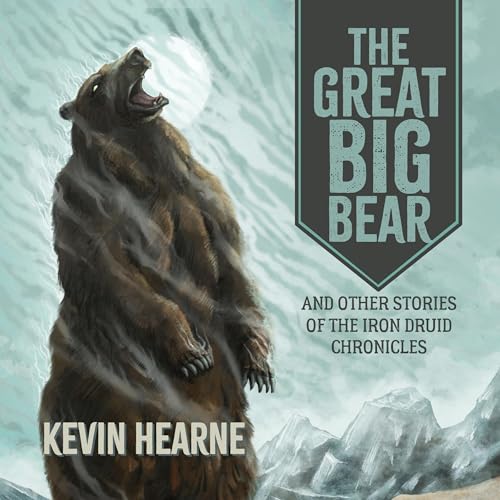The Great Big Bear and Other Stories of the Iron Druid Chronicles