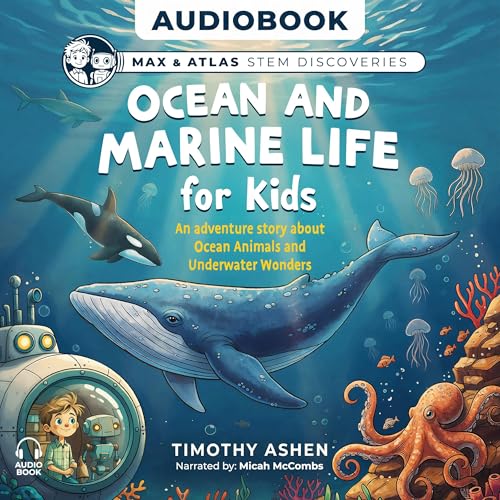 Ocean and Marine Life for Kids: A Story-Driven STEM Adventure About Ocean Animals, Coral Reefs, Deep Sea Creatures, and Conservation