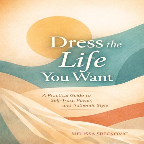 Dress the Life You Want by Melissa Sreckovic