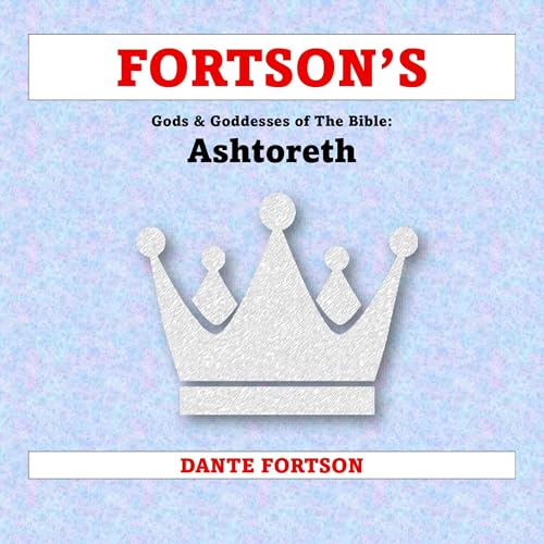 Fortson's Gods & Goddesses of the Bible: Ashtoreth
