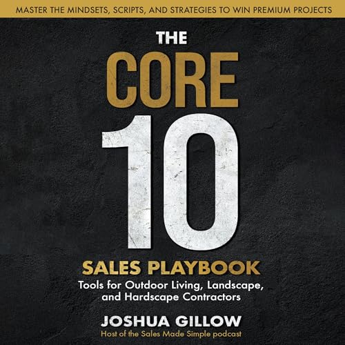 The CORE 10 Sales Playbook: Tools for Outdoor Living, Landscape, and Hardscape Contractors