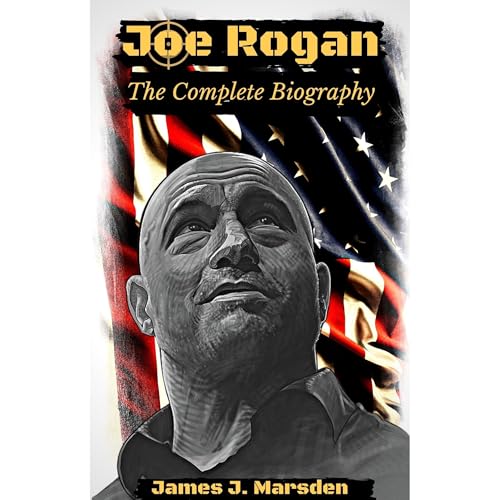 Joe Rogan: The Complete Biography by James J. Marsden
