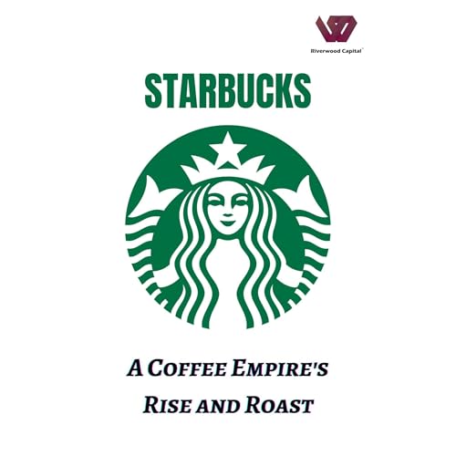 Starbucks: A Coffee Empire's Rise and Roast