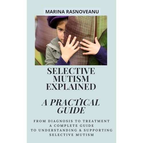 Selective Mutism Explained: A Practical Guide by Marina Rasnoveanu
