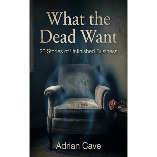 What the Dead Want by Adrian Cave