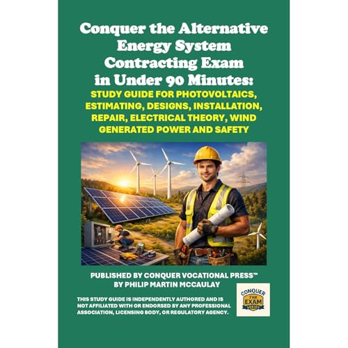 Conquer the Alternative Energy System Contracting Exam in Under 90 Minutes: Study Guide for Photovoltaics, Estimating, Designs, Installation, Repair, Electrical Theory, Wind Generated Power and Safety by Philip Martin McCaulay