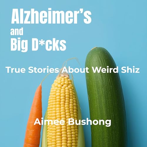 Alzheimer's and Big D*cks by Aimee Bushong