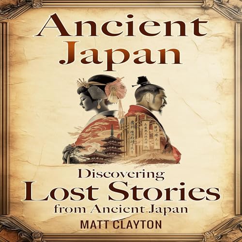 Ancient Japan: Discovering Lost Stories from Ancient Japan by Matt Clayton