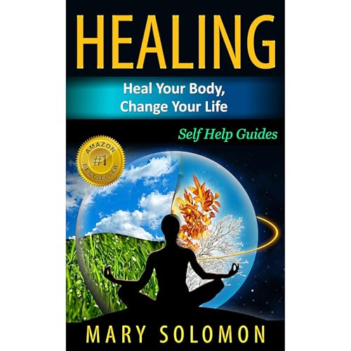 Healing: Heal Your Body - Change Your Life
