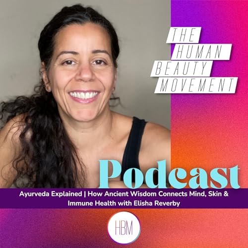 Ayurveda Explained — How Ancient Wisdom Connects Mind, Skin & Immune Health with Elisha Reverby by Unknown