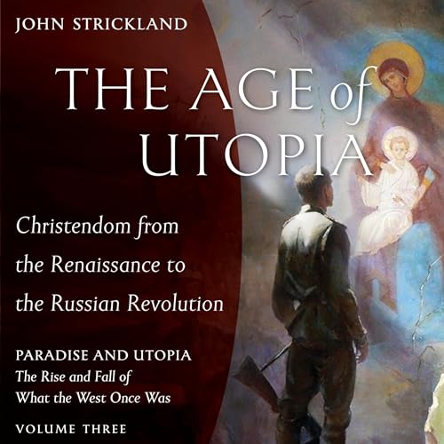 The Age of Utopia: Christendom from the Renaissance to the Russian Revolution