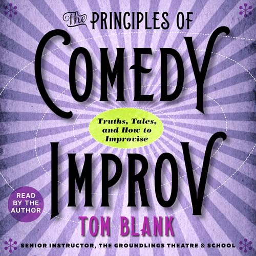 The Principles of Comedy Improv by Tom Blank