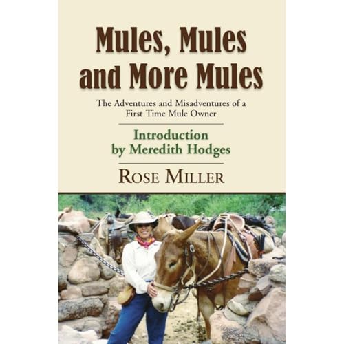 MULES, MULES AND MORE MULES: The Adventures and Misadventures of a First Time Mule Owner by Rose Miller