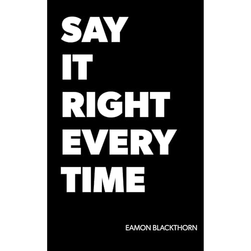 SAY IT RIGHT EVERY TIME by Eamon Blackthorn