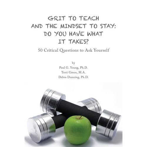 Grit to Teach and the Mindset to Stay: Do You Have What It Takes? by Paul G. Young