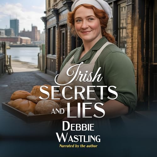 Irish Secrets and Lies: A Working Class Historical British Novel by Debbie Wastling