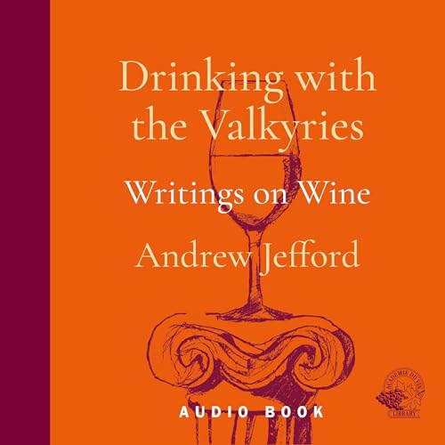 Drinking with the Valkyries: Writings on Wine by Andrew Jefford