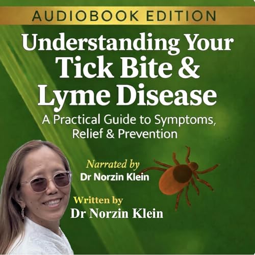 Understanding Your Tick Bite & Lyme Disease: A Practical Guide to Symptoms, Relief & Prevention by Norzin Klein