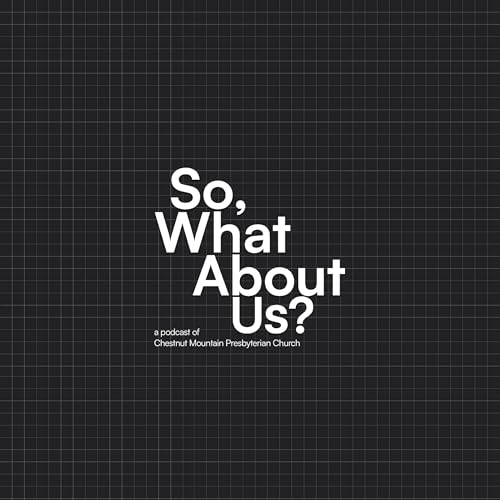 So, What About Us? by Chestnut Mountain Presbyterian Church