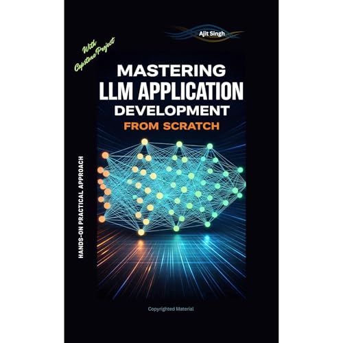 Mastering LLM Application Development from Scratch by Ajit Singh