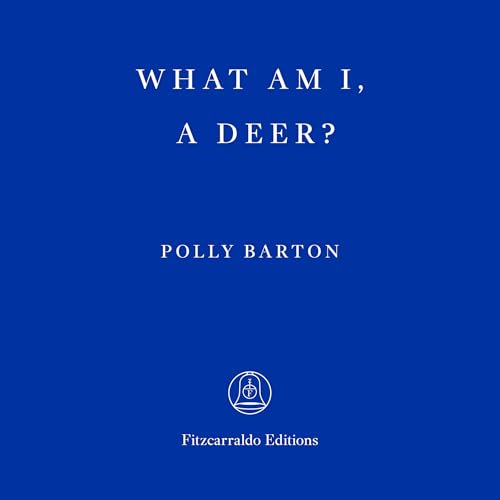 What Am I, a Deer? by Polly Barton