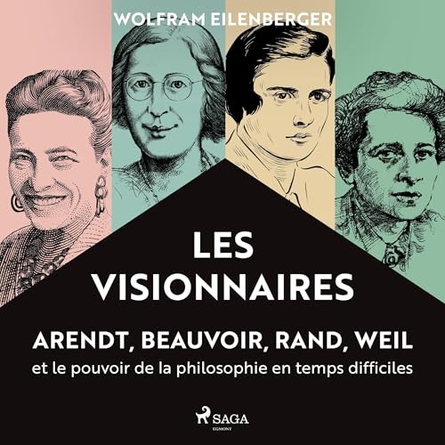Les Visionnaires : Arendt, Beauvoir, Rand, Weil et le pouvoir de la philosophie en temps difficiles