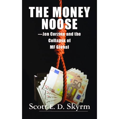 The Money Noose: Jon Corzine and the Collapse of MF Global by Scott E.D. Skyrm