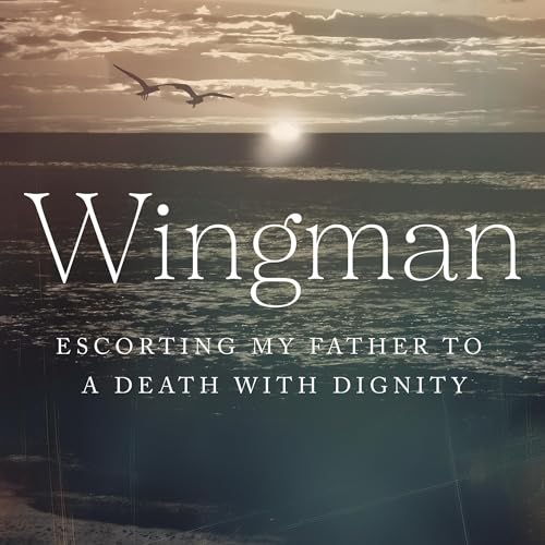 Wingman: Escorting My Father to a Death with Dignity by Daniel Zimberoff