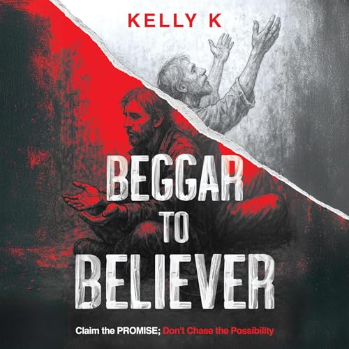 Beggar to Believer by Kelly K