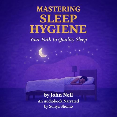 Mastering Sleep Hygiene: Your Path to Quality Sleep by John Neil