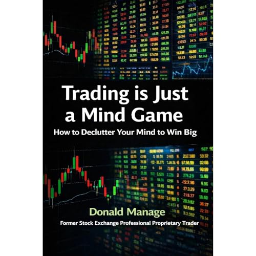 Trading is Just a Mind Game - How to Declutter Your Mind to Win Big by Donald Manage