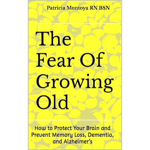 The Fear Of Growing Old by Patricia Montoya RN BSN
