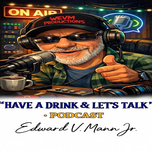 WEVM Productions Presents: "HAVE A DRINK AND LET'S TALK" by Edward V Mann Jr