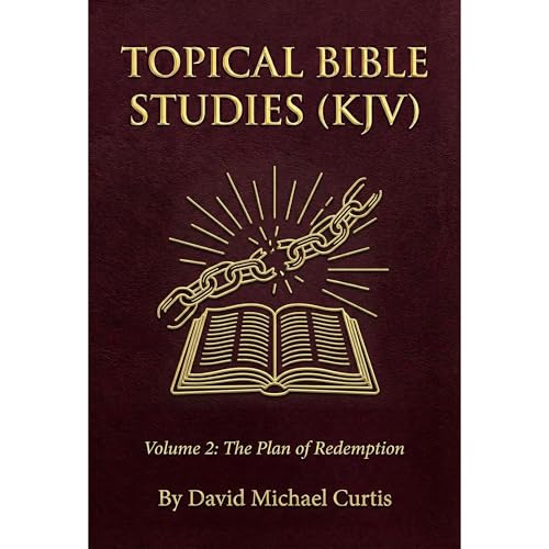 Topical Bible Studies (KJV) Volume 2: The Plan of Redemption by David Michael Curtis