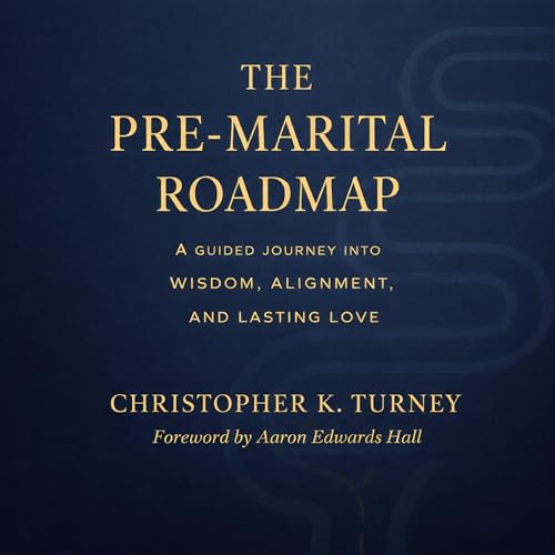 The Pre-Marital Roadmap: A Guided Journey Into Wisdom, Alignment, and Lasting Love by Christopher Turney
