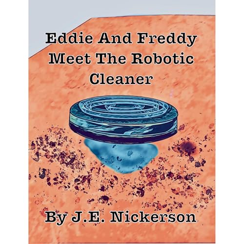 Eddie And Freddy Meet The Robotic Cleaner: An Eddie and Freddy Adventure