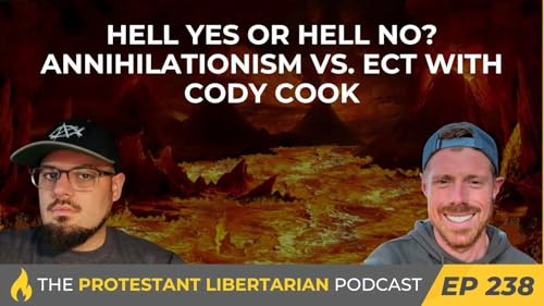 Hell Yes or Hell No? Annihilationism vs. ECT (Protestant Libertarian Podcast) by Unknown